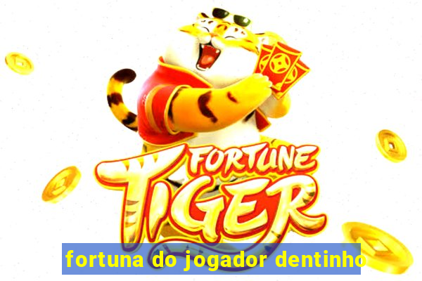 fortuna do jogador dentinho